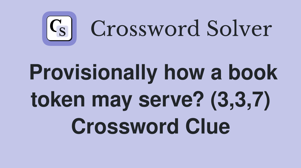 Provisionally how a book token may serve? (3,3,7) Crossword Clue