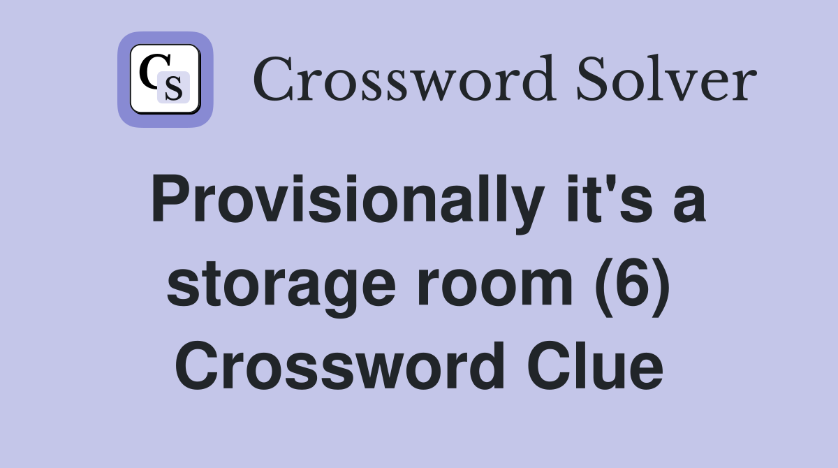 Provisionally it's a storage room (6) Crossword Clue