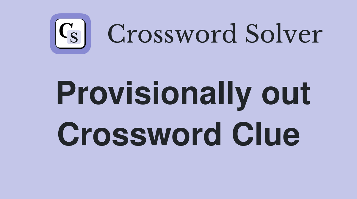 Provisionally out Crossword Clue