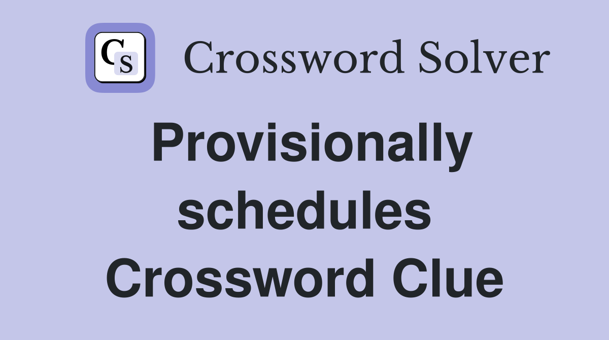 Provisionally schedules Crossword Clue