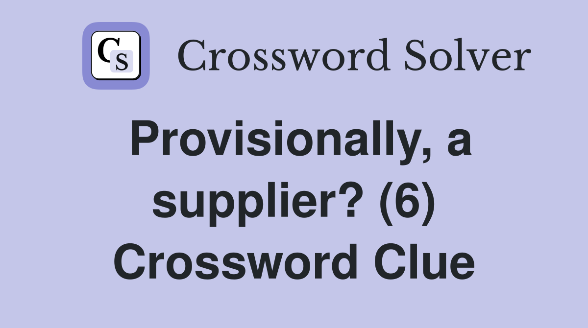 Provisionally, a supplier? (6) Crossword Clue