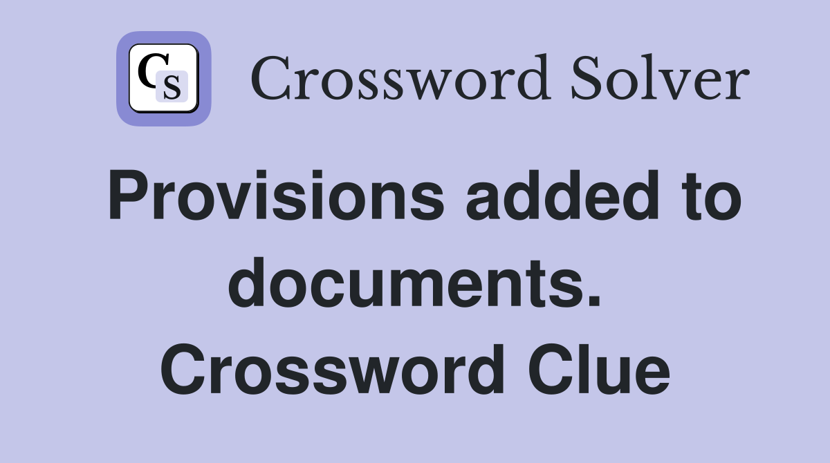 Provisions added to documents. Crossword Clue