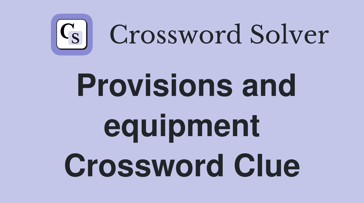 Provisions and equipment Crossword Clue