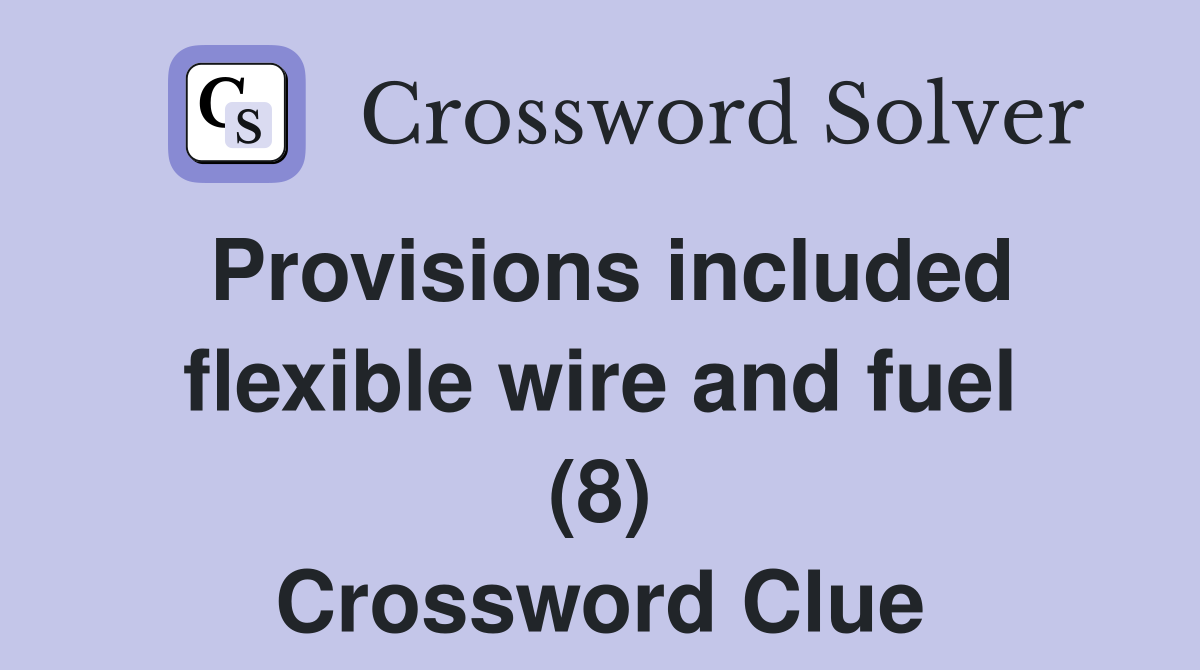 Provisions included flexible wire and fuel (8) Crossword Clue