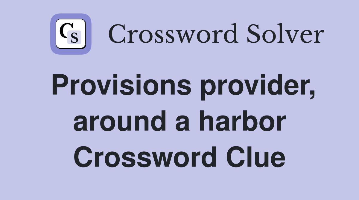 Provisions provider, around a harbor Crossword Clue
