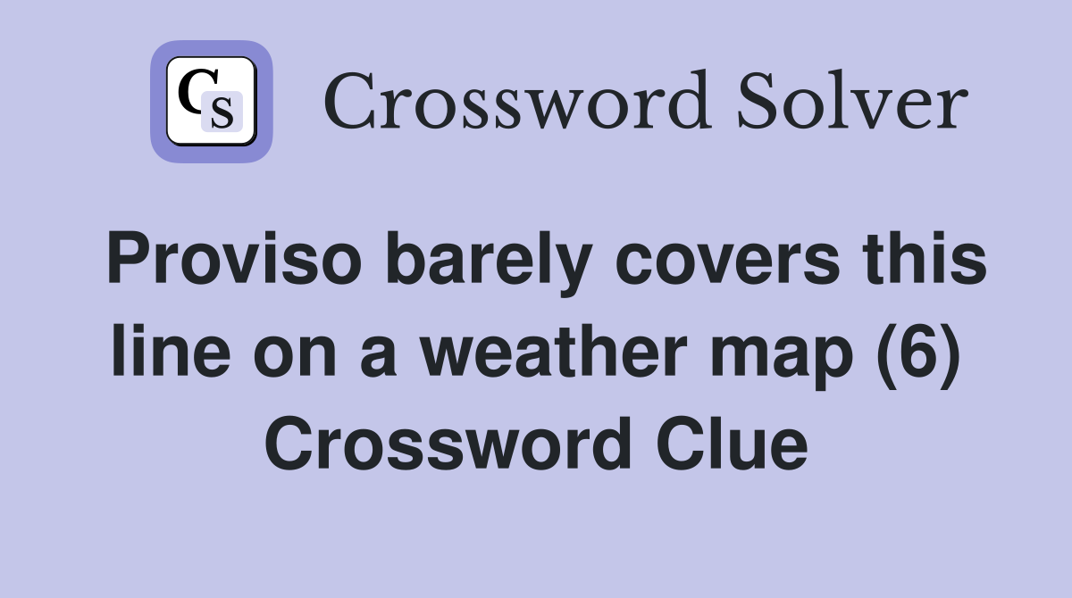 Proviso barely covers this line on a weather map (6) Crossword Clue