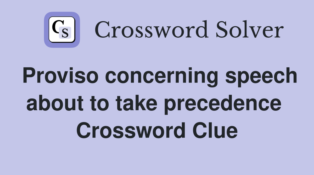 Proviso concerning speech about to take precedence  Crossword Clue