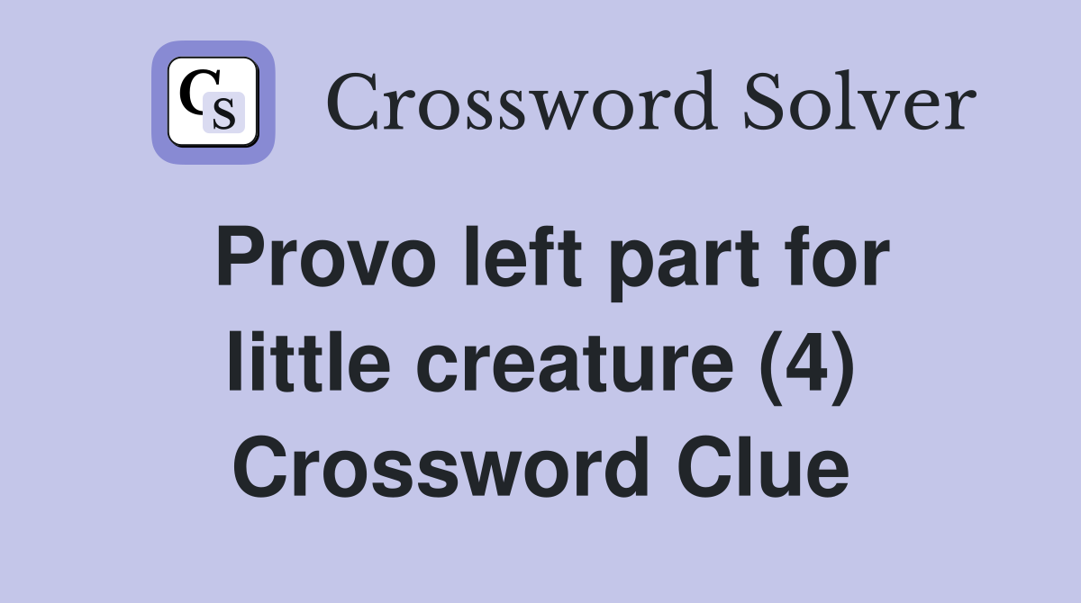 Provo left part for little creature (4) Crossword Clue