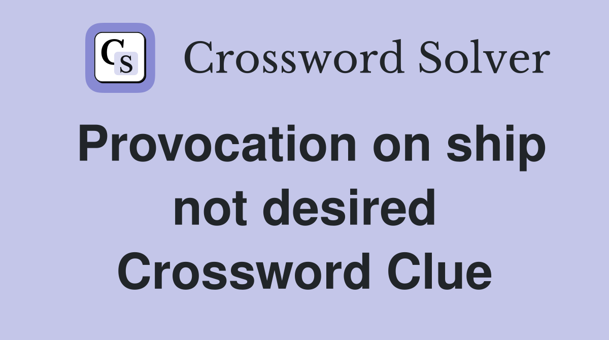 Provocation on ship not desired Crossword Clue