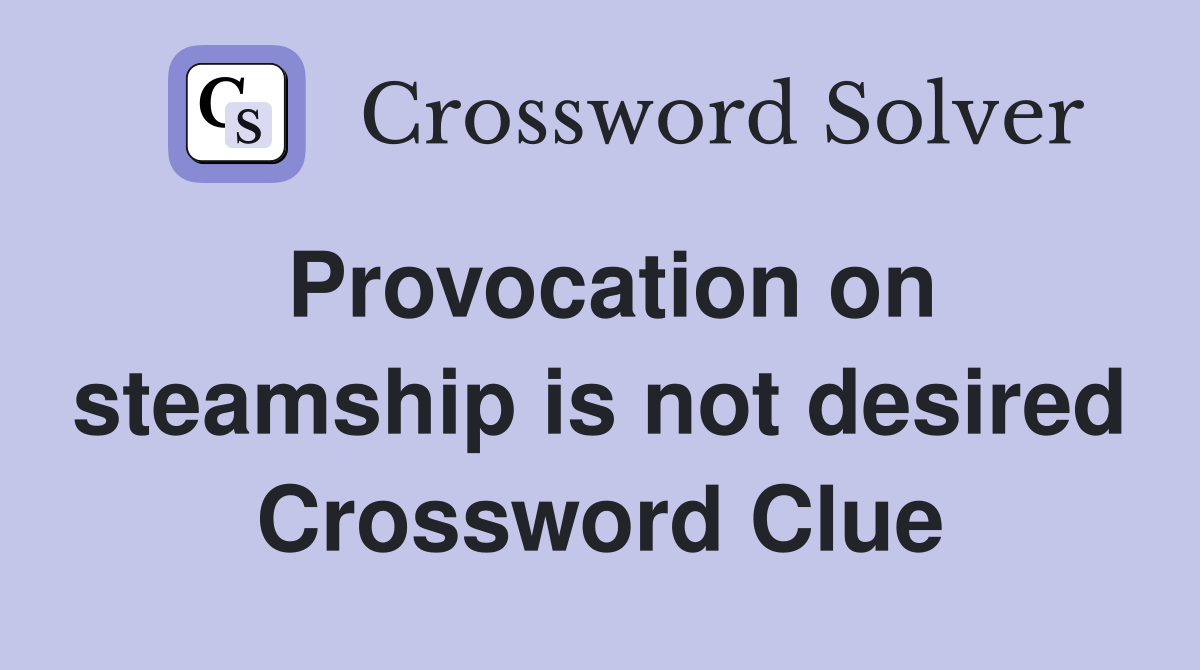 Provocation on steamship is not desired Crossword Clue