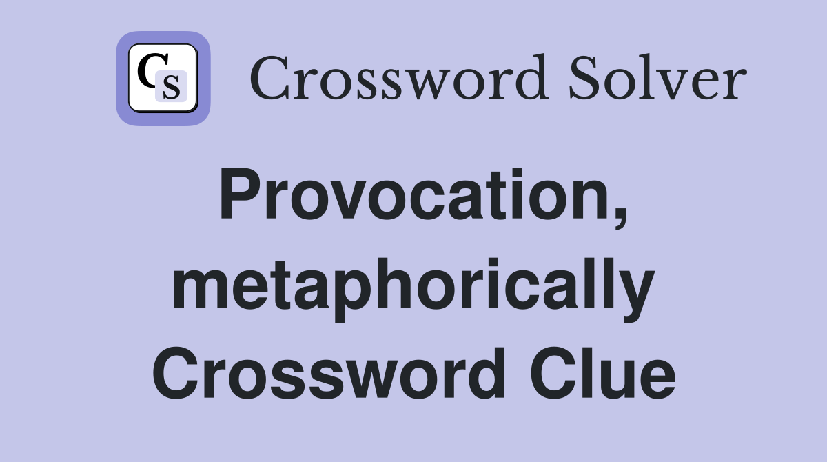 Provocation, metaphorically Crossword Clue