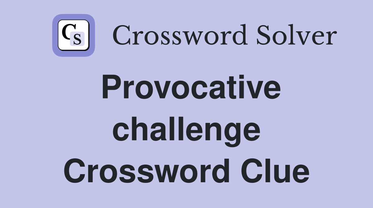 Provocative challenge Crossword Clue