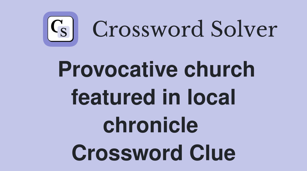 Provocative church featured in local chronicle  Crossword Clue