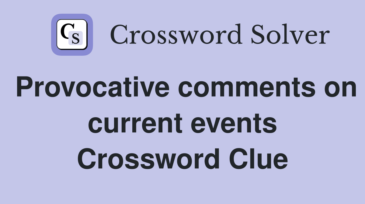 Provocative comments on current events Crossword Clue