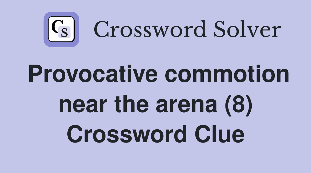 Provocative commotion near the arena (8) Crossword Clue