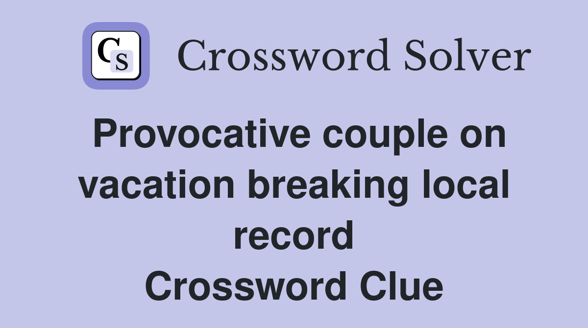 Provocative couple on vacation breaking local record Crossword Clue
