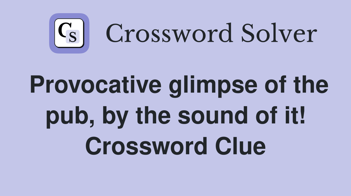 Provocative glimpse of the pub, by the sound of it! Crossword Clue