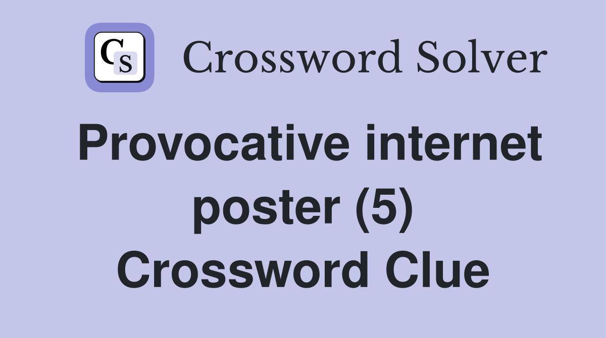 Provocative internet poster (5) Crossword Clue