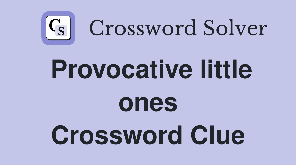 Provocative little ones Crossword Clue