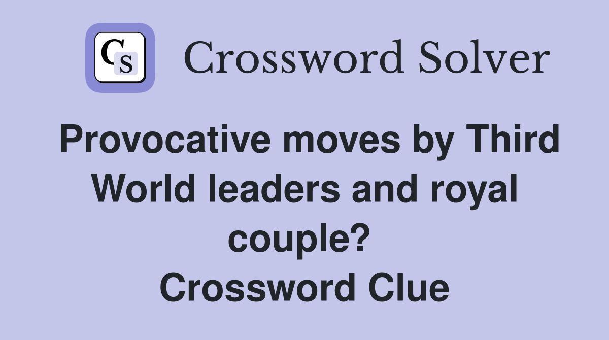 Provocative moves by Third World leaders and royal couple?  Crossword Clue