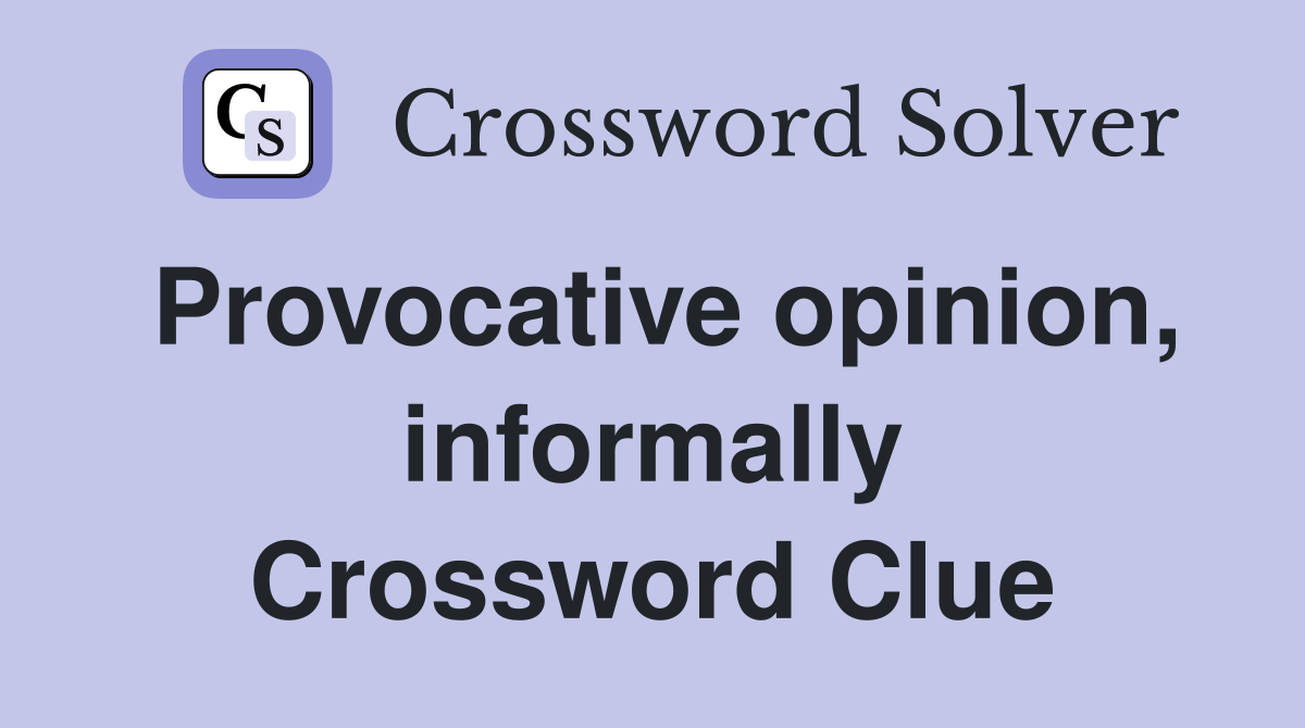 Provocative opinion, informally Crossword Clue