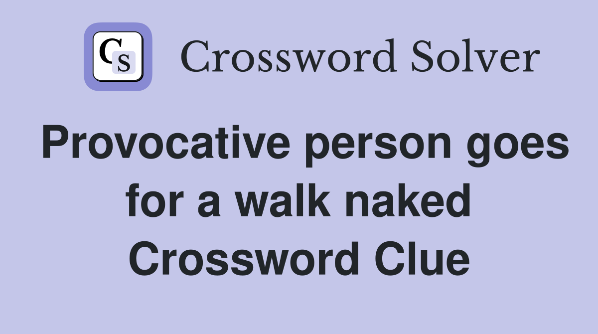 Provocative person goes for a walk naked Crossword Clue