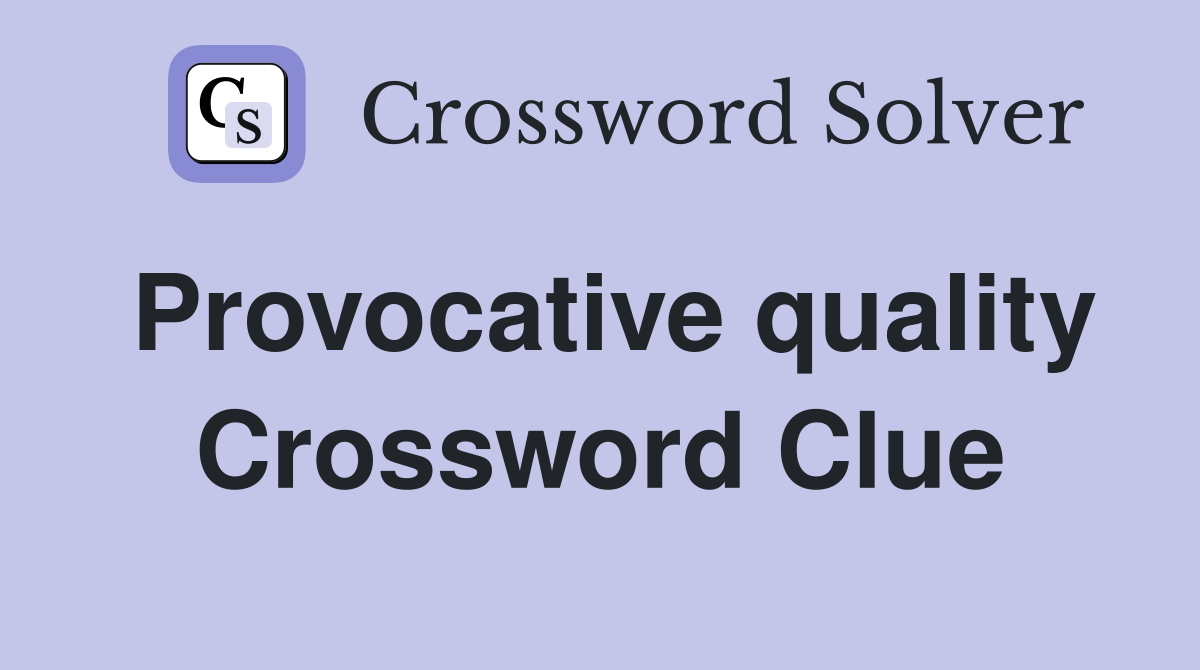 Provocative quality Crossword Clue