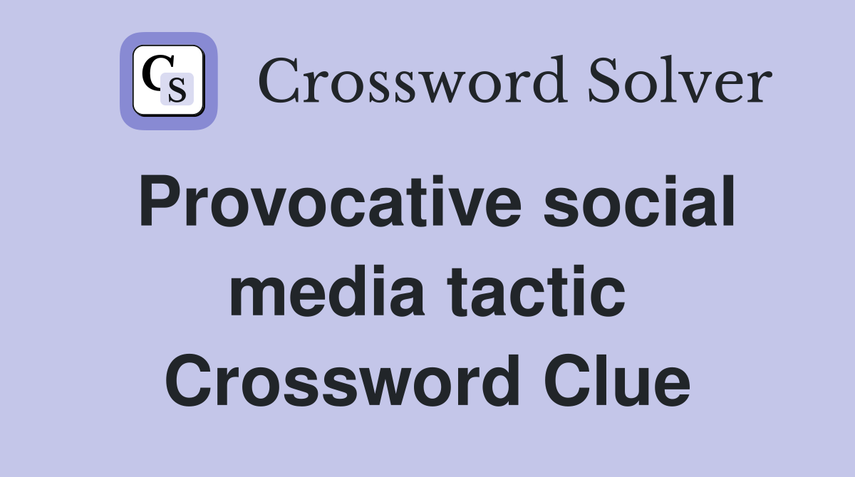Provocative social media tactic Crossword Clue