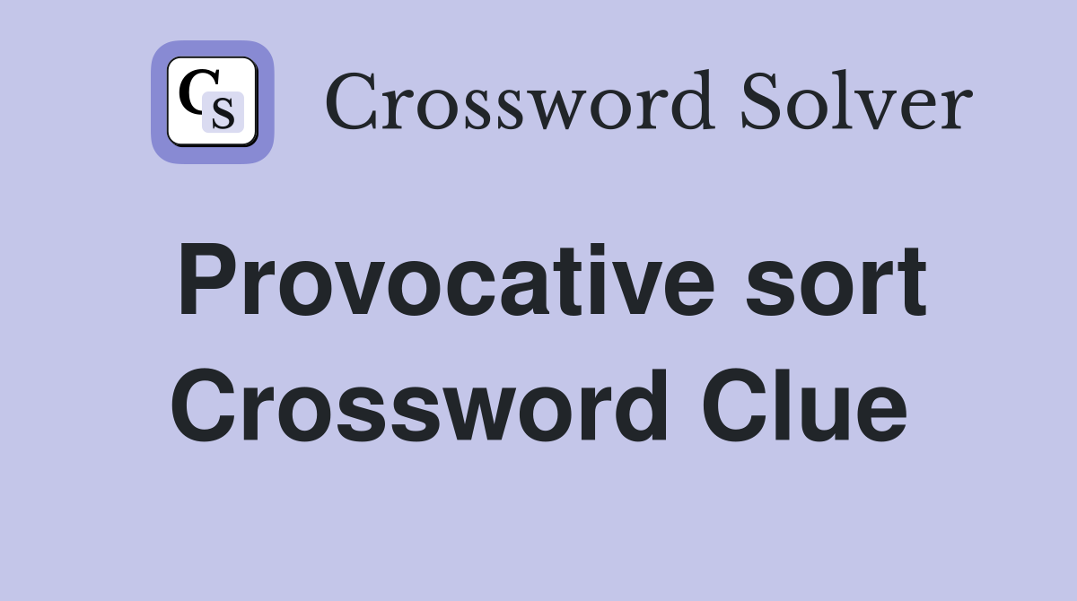 Provocative sort Crossword Clue