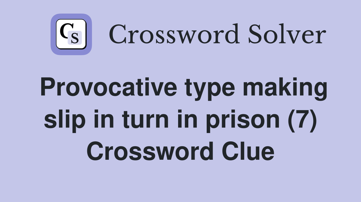Provocative type making slip in turn in prison (7) Crossword Clue