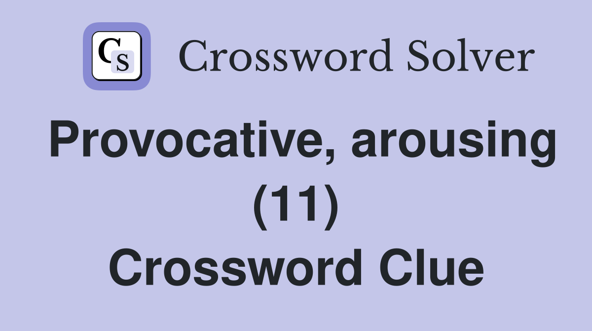 Provocative, arousing (11) Crossword Clue
