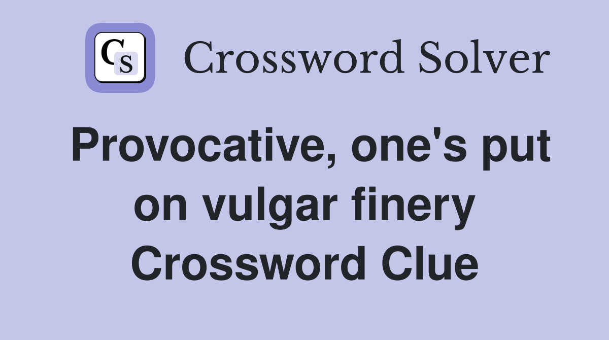 Provocative, one's put on vulgar finery Crossword Clue
