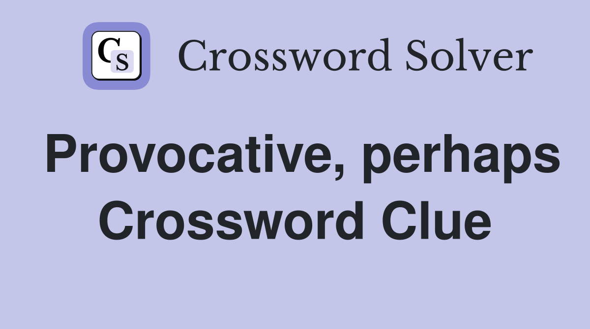Provocative, perhaps Crossword Clue
