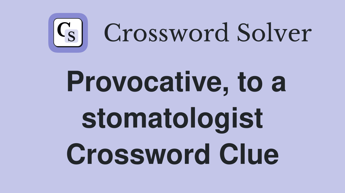 Provocative, to a stomatologist Crossword Clue