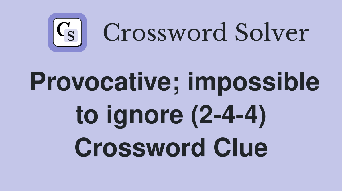 Provocative; impossible to ignore (2-4-4) Crossword Clue