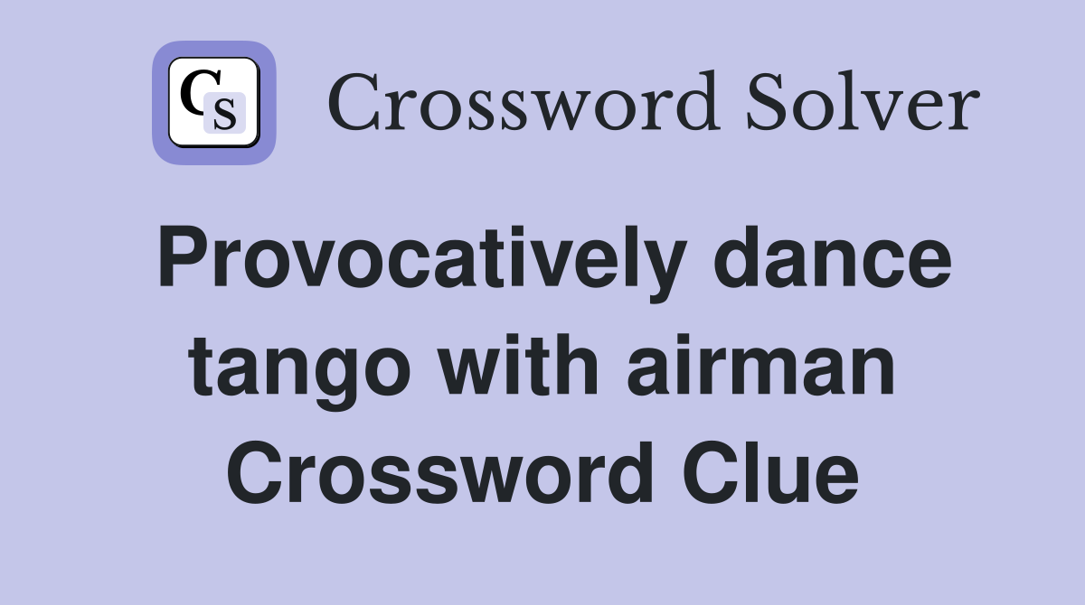 Provocatively dance tango with airman Crossword Clue