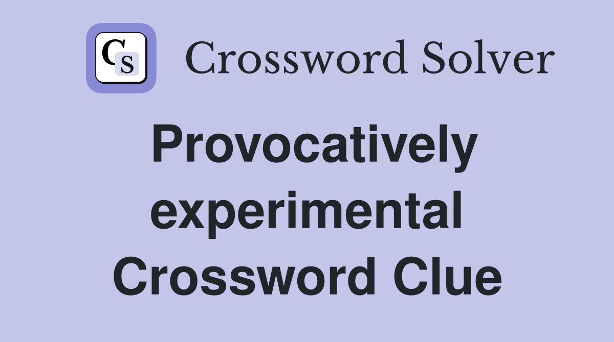 Provocatively experimental Crossword Clue