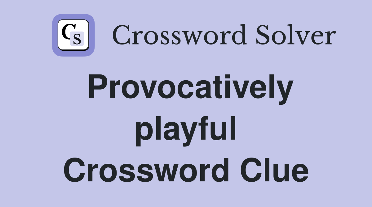 Provocatively playful Crossword Clue