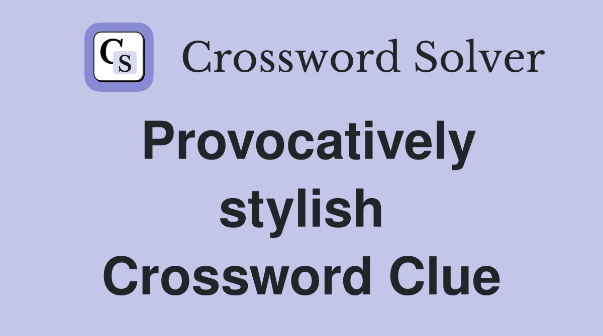 Provocatively stylish Crossword Clue