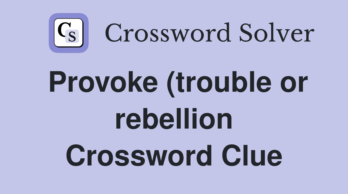 Provoke (trouble or rebellion) Crossword Clue Answers Crossword Solver Provoke (trouble or rebellion) Crossword Clue Answers Crossword Solver