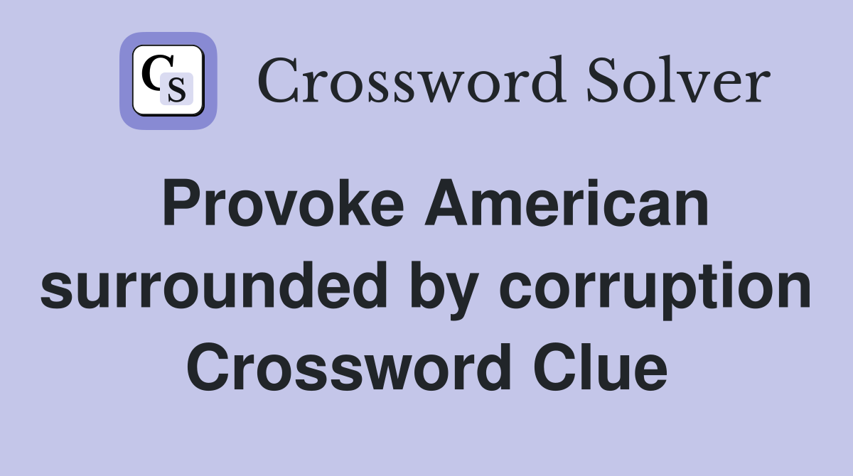 Provoke American surrounded by corruption Crossword Clue