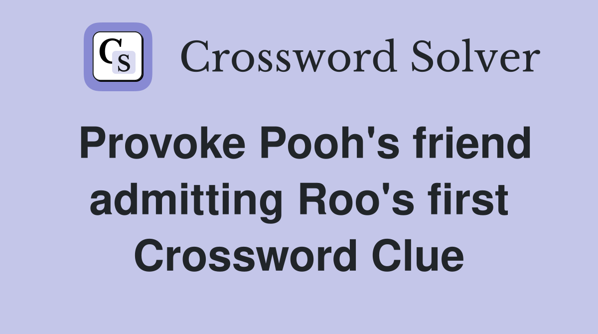 Provoke Pooh's friend admitting Roo's first Crossword Clue