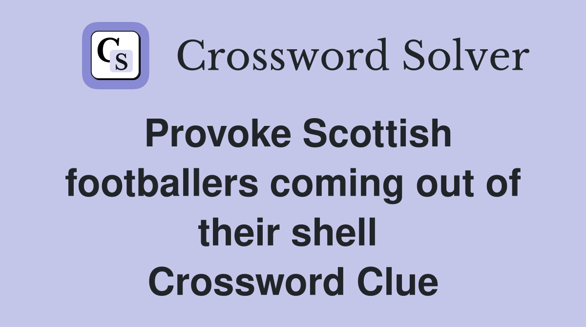Provoke Scottish footballers coming out of their shell  Crossword Clue