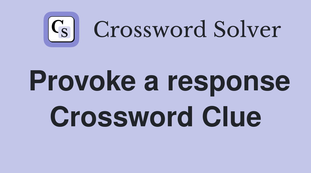 Provoke a response Crossword Clue