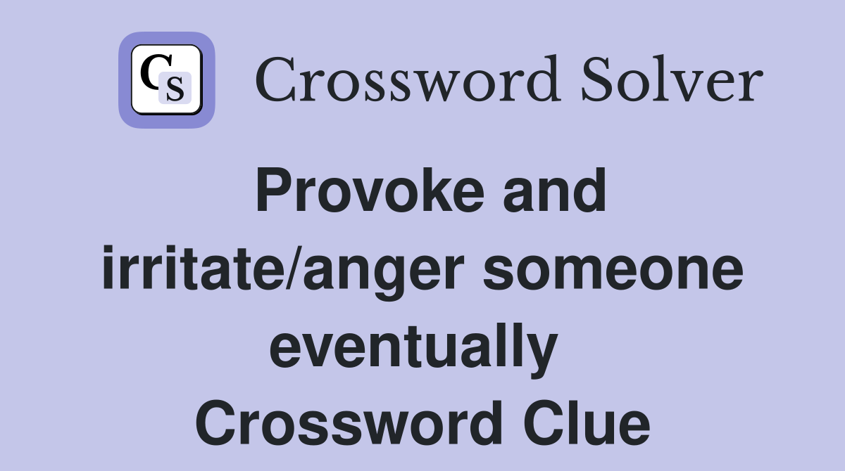 Provoke and irritate/anger someone eventually  Crossword Clue