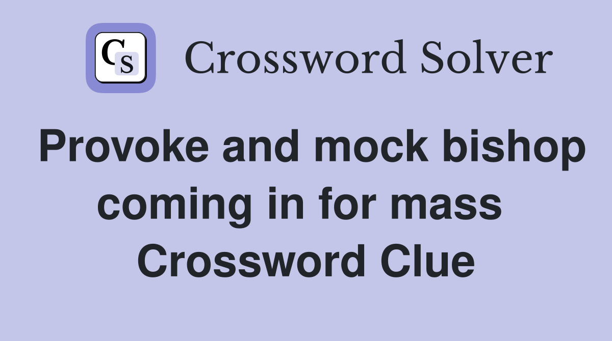 Provoke and mock bishop coming in for mass  Crossword Clue