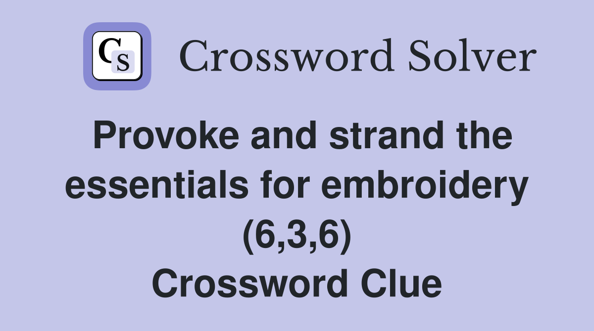 Provoke and strand the essentials for embroidery (6,3,6) Crossword Clue