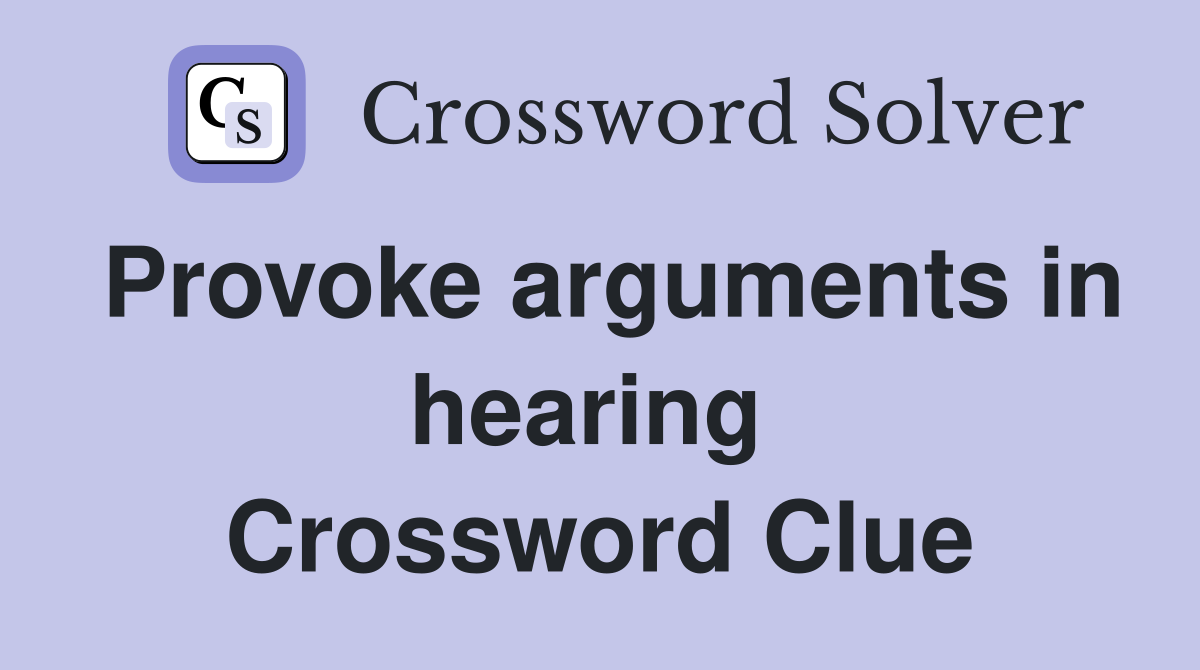 Provoke arguments in hearing  Crossword Clue