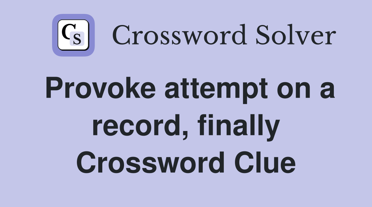 Provoke attempt on a record, finally Crossword Clue