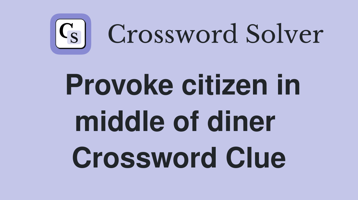 Provoke citizen in middle of diner  Crossword Clue